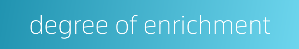 degree of enrichment的同义词