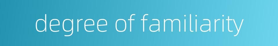 degree of familiarity的同义词