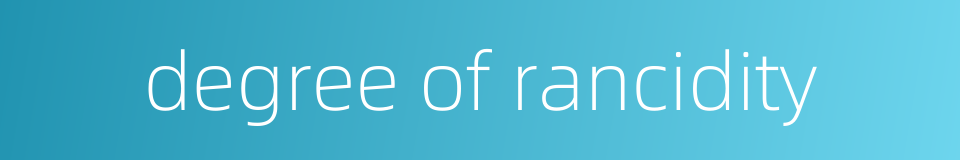 degree of rancidity的同义词
