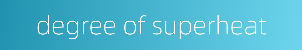 degree of superheat的同义词