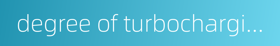 degree of turbocharging的同义词