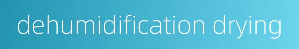 dehumidification drying的同义词
