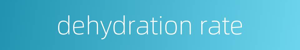 dehydration rate的同义词