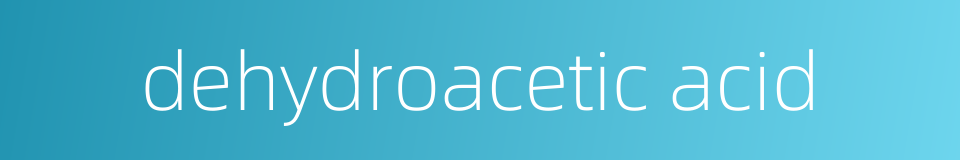 dehydroacetic acid的同义词