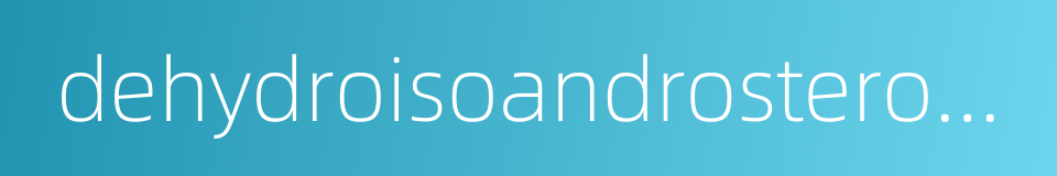 dehydroisoandrosterone的同义词