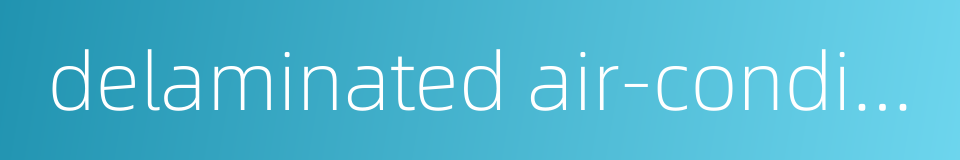 delaminated air-conditioning的同义词