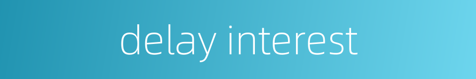 delay interest的同义词
