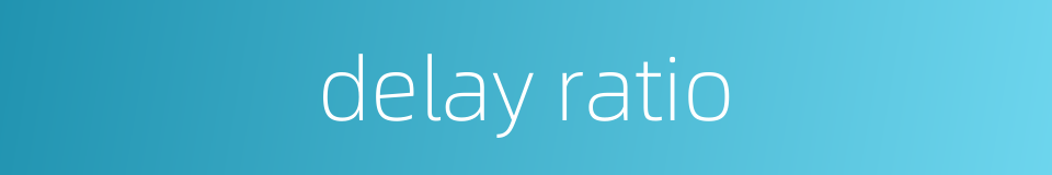 delay ratio的同义词