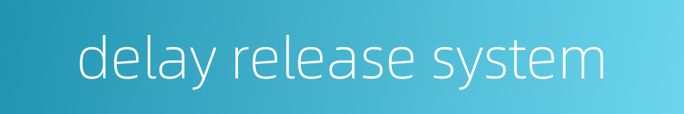 delay release system的同义词