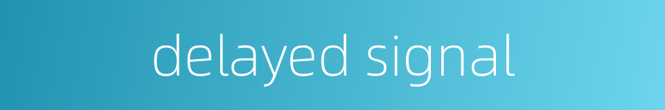 delayed signal的同义词
