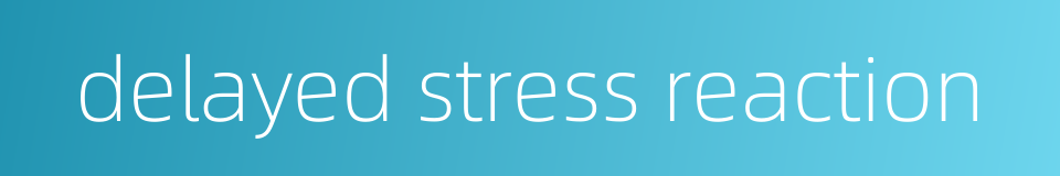 delayed stress reaction的同义词