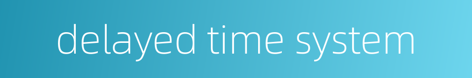delayed time system的同义词