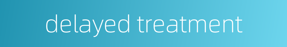 delayed treatment的同义词