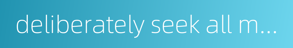 deliberately seek all means的同义词