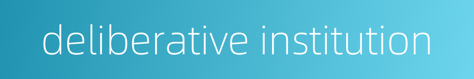 deliberative institution的同义词