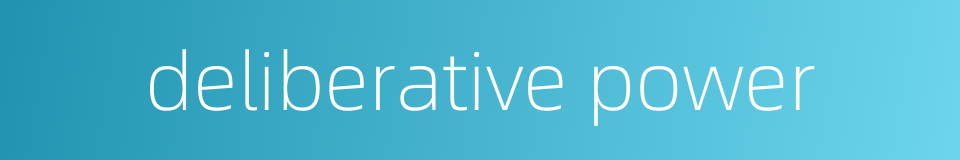 deliberative power的同义词