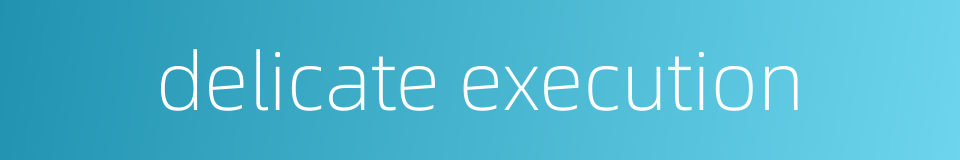 delicate execution的同义词