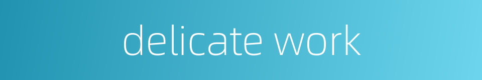 delicate work的同义词