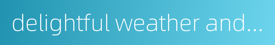 delightful weather and beautiful prospects的同义词