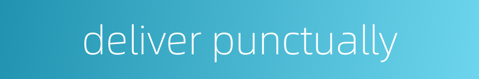 deliver punctually的同义词