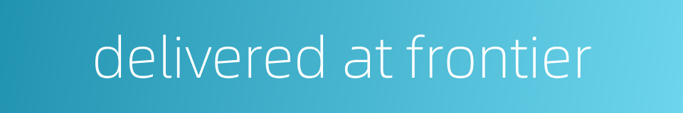 delivered at frontier的同义词