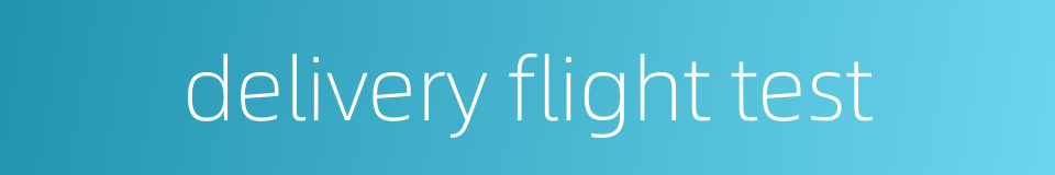 delivery flight test的同义词
