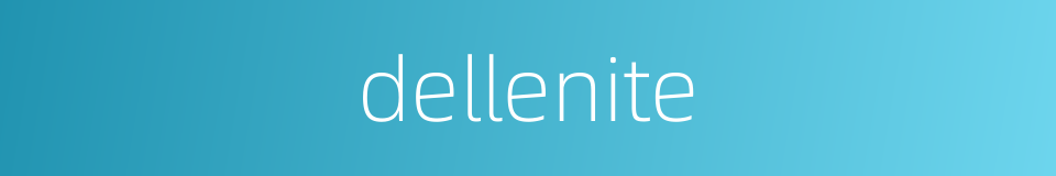 dellenite的同义词