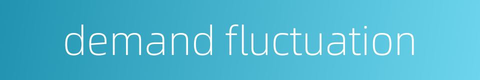 demand fluctuation的同义词