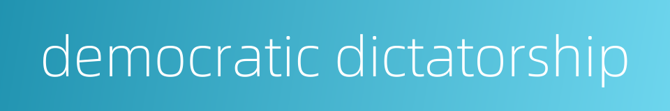 democratic dictatorship的同义词