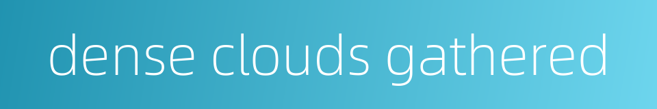 dense clouds gathered的同义词