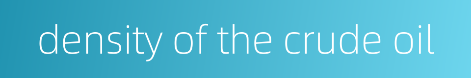 density of the crude oil的同义词
