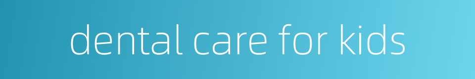 dental care for kids的同义词