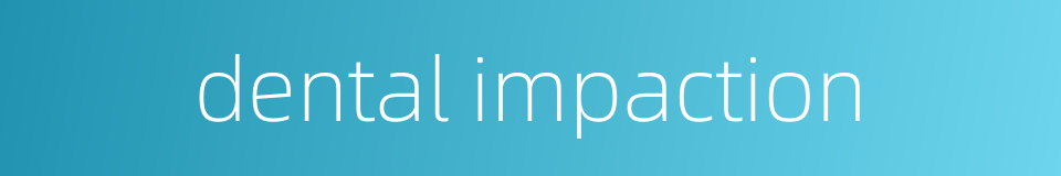 dental impaction的同义词