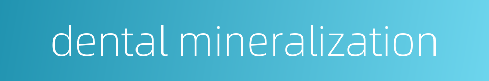 dental mineralization的同义词