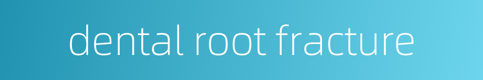 dental root fracture的同义词