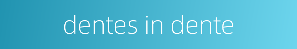 dentes in dente的同义词