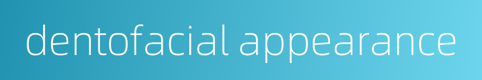 dentofacial appearance的同义词