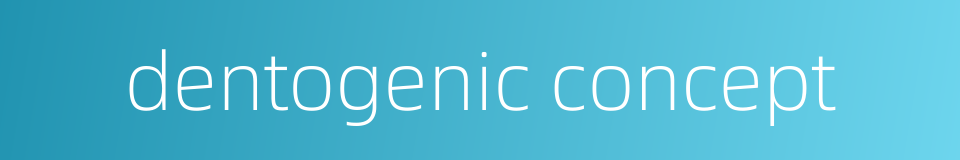 dentogenic concept的同义词