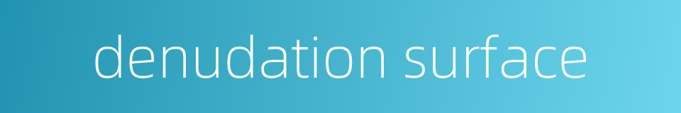 denudation surface的同义词