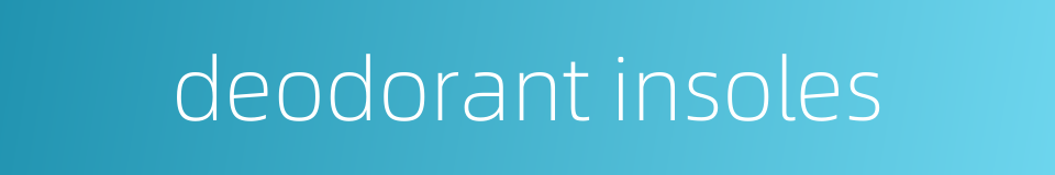 deodorant insoles的同义词