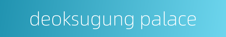 deoksugung palace的同义词