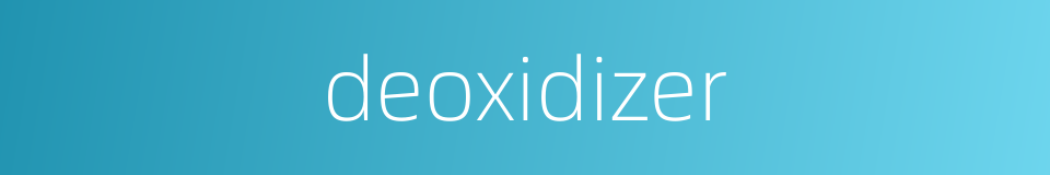 deoxidizer的同义词