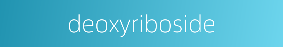 deoxyriboside的同义词