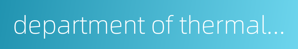 department of thermal engineering的同义词