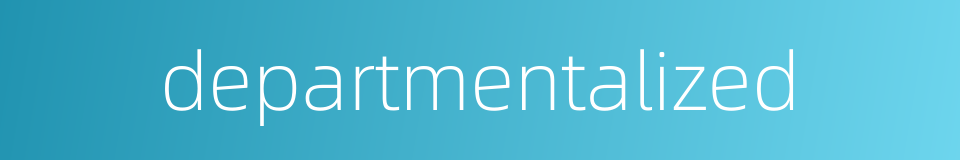 departmentalized的同义词