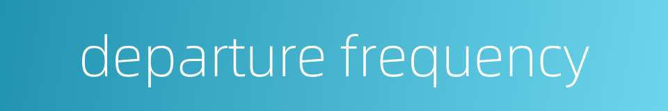 departure frequency的同义词