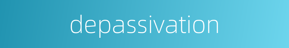 depassivation的同义词