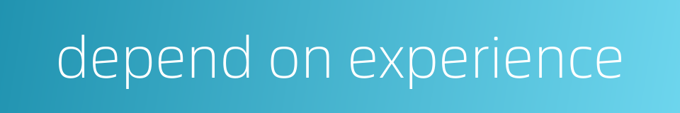 depend on experience的同义词