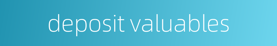 deposit valuables的同义词