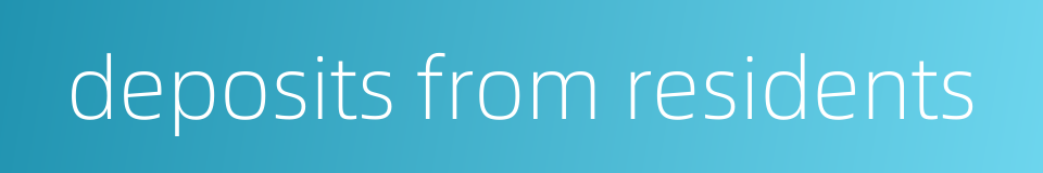 deposits from residents的同义词